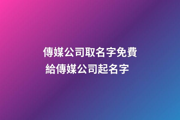 傳媒公司取名字免費 給傳媒公司起名字-第1張-公司起名-玄機派